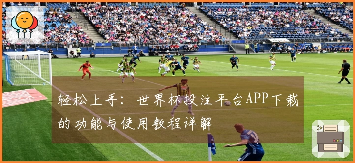 轻松上手：世界杯投注平台APP下载的功能与使用教程详解